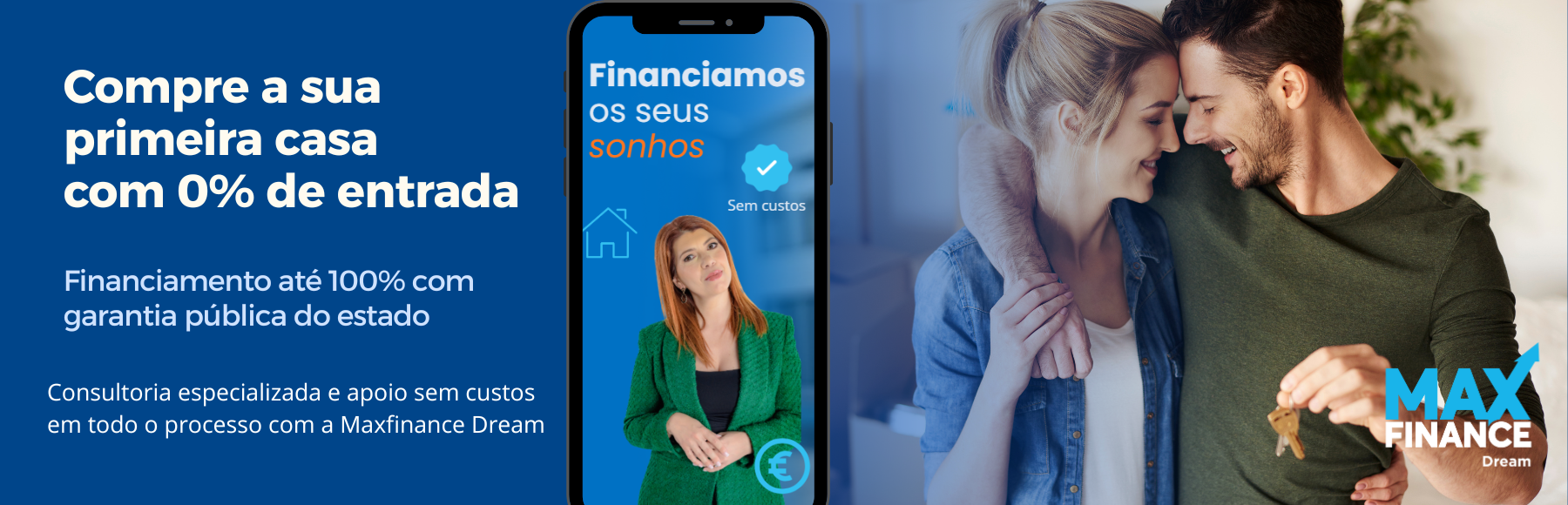Banner da MaxFinance Dream sobre crédito habitação para primeira casa. Mostra o texto “Compra a tua primeira casa com 0% de entrada”, destacando financiamento até 100% com garantia pública do Estado. À direita, um casal feliz segura a chave da nova casa, simbolizando o sucesso do crédito. À esquerda, uma mulher surge num ecrã de smartphone com o slogan “Financiamos os seus sonhos".